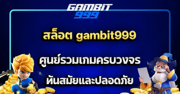 สล็อต gambit999 ศูนย์รวมเกมครบวงจร ทันสมัยและปลอดภัย